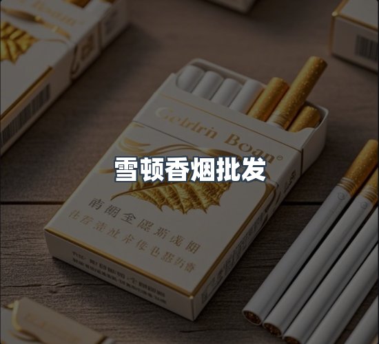 关于雪顿香烟批发